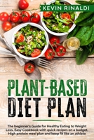 PLANT BASED DIET PLAN: The beginner’s Guide for Healthy Eating to Weight Loss. Easy Cookbook with quick recipes on a budget. High protein meal plan and keep fit like an athlete B084Z3P9LM Book Cover