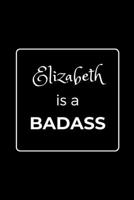 Elizabeth is a BADASS: Funny Gag Personalized Notebook to Write In 1710294256 Book Cover