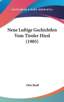 Neue Luftige Gschichtlen Vom Tiroler Hiesl (1905) 116020201X Book Cover