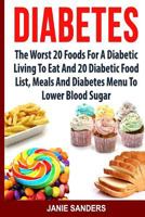 DIABETES: The Worst 20 Foods For Diabetes To Eat And the Best 20 Diabetic Food List, Meals And Diabetes Menus To Lower Your Blood Sugar ... Diet,smart blood sugar,sugar detox) 1535439009 Book Cover