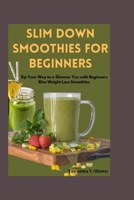 Slim Down Smoothies for Beginners: Sip Your Way to a Slimmer You with Beginners Bliss Weight Loss Smoothies B0CRBFLJ7F Book Cover