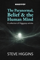 The Paranormal, Belief & the Human Mind: A collection of Higgypop articles B0GRB1F2JH Book Cover