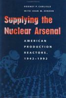 Supplying the Nuclear Arsenal: American Production Reactors, 1942-1992 0801852072 Book Cover
