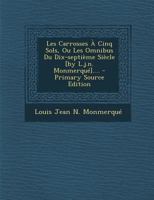 Les Carrosses a Cinq Sols, Ou Les Omnibus Du Dix-Septieme Siecle [By L.J.N. Monmerque].... - Primary Source Edition 1295377802 Book Cover