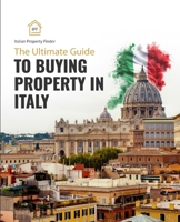 The Ultimate Guide to Buying Property in Italy: The complete guide to help you buy a property in Italy B0DS9SB73K Book Cover