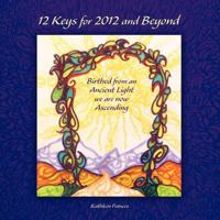 12 Keys for 2012 and Beyond: Birthed from an Ancient Light We Are Now Ascending 1452551154 Book Cover