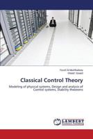 Classical Control Theory: Modeling of physical systems, Design and analysis of Control systems, Stability theorems 3659597082 Book Cover