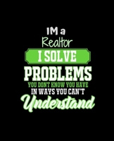 IM A REALTOR I SOLVE PROBLEMS YOU DON'T KNOW YOU HAVE IN WAYS YOU CAN'T UNDERSTAND: College Ruled Lined Notebook | 120 Pages Perfect Funny Gift keepsake Journal, Diary 1674963130 Book Cover