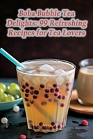 Boba Bubble Tea Delights: 99 Refreshing Recipes for Tea Lovers B0CLKYGKW6 Book Cover