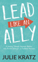 Lead Like an Ally: A Journey Through Corporate America with Proven Strategies to Facilitate Inclusion 1642797170 Book Cover