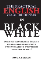 The Practical English Visual Dictionary in Black and White: Easy English Words and Phrases Illustrated with Pronunciation Written in Phonetic Script 1958941379 Book Cover