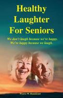 Healthy Laughter For Seniors: We don't laugh because we're happy. We're happy because we laugh. 1974089649 Book Cover