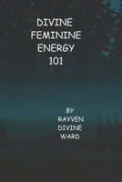 Divine Feminine Energy 101 (Spirituality 101) B0GZFX6S74 Book Cover
