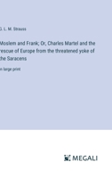 Moslem and Frank; Or, Charles Martel and the rescue of Europe from the threatened yoke of the Saracens: in large print 3387086695 Book Cover