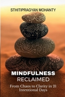 MINDFULNESS RECLAIMED: From Chaos to Clarity in 21 Intentional Days B0F5WMH94H Book Cover