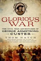 Glorious War: The Civil War Adventures of George Armstrong Custer 1250028507 Book Cover