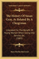 The History of Susan Gray; as Related by a Clergyman: Designed for the Benefit of Young Women When Going to Service 1144891027 Book Cover