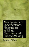 Abridgments of Specifications Relating to Milking, Churning and Cheese-Making 101888484X Book Cover