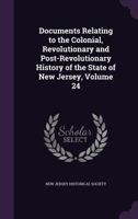 Documents relating to the colonial, Revolutionary and post-Revolutionary history of the State of New Jersey Volume 24 1172415404 Book Cover