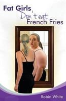 Fat Girls Don't Eat French Fries 1937829626 Book Cover