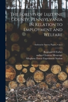 The Forests of Luzerne County, Pennsylvania in Relation to Employment and Welfare; no.5 1014959578 Book Cover