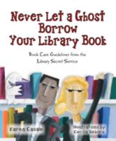 Never Let a Ghost Borrow Your Library Book: Book Care Guidelines from Library Secret Service 1602130612 Book Cover