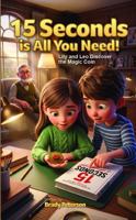 15 Seconds Is All You Need!: Lily and Leo Discover the Magic Coin B0HF15YCZT Book Cover