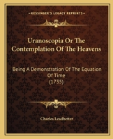 Uranoscopia Or The Contemplation Of The Heavens: Being A Demonstration Of The Equation Of Time 116581725X Book Cover