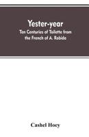 Yester-year: ten centuries of toilette from the French of A. Robida 9353608023 Book Cover