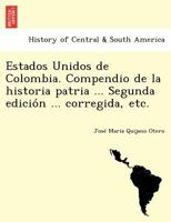 Estados Unidos de Colombia. Compendio de la historia patria ... Segunda edición ... corregida, etc. 1241779392 Book Cover