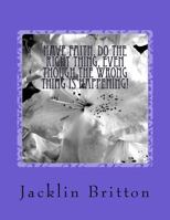 Have Faith, Do the Right Thing,: Even Though the Wrong Thing Is Happening! 1539395014 Book Cover