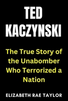 Ted Kaczynski: The True Story of the Unabomber Who Terrorized a Nation (America’s Infamous Crimes) B0FP2S87Z8 Book Cover