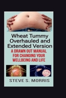 Wheat Tummy Overhauled and Extended Version: A drawn out manual for changing your wellbeing and life B0CLVM5Q6D Book Cover