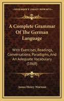 A Complete Grammar of the German Language: With Exercises, Readings, Conversations, Paradigms, and an Adequate Vocabulary 9353892023 Book Cover