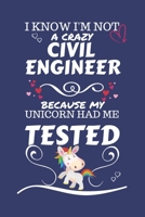 I Know I'm Not A Crazy Civil Engineer Because My Unicorn Had Me Tested: Perfect Gag Gift For A Civil Engineer Who 100% Isn't Crazy! | Blank Lined ... | Humour and Banter | Birthday| Hen | Stag Do 1672746817 Book Cover