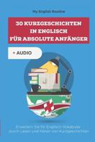 30 Kurzgeschichten in Englisch für absolute Anfänger: Erweitern Sie Ihr Englisch-Vokabular durch Lesen und Hören von Kurzgeschichten 1686224958 Book Cover