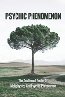 Psychic Phenomenon: The Subliminal Realm Of Metaphysics And Psychic Phenomenon: Philosophy Of Science B098G8X7HR Book Cover