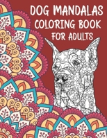 Dog Mandalas - Coloring Book For Adults: An Adult Coloring Book For Dog Lovers Mandala Canine Designs For Fun And Stress Relief B08M88KVX3 Book Cover