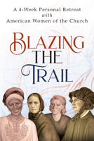 Blazing the Trail: A 4-Week Personal Retreat with American Women of the Church 1646803817 Book Cover