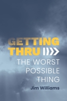 Getting Thru: The Worst Possible Thing 1913206866 Book Cover
