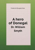 A Hero Of Donegal, Dr. William Smyth 1015676952 Book Cover