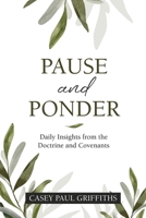 Pause and Ponder: Daily Insights from the Doctrine and Covenants 1462146880 Book Cover