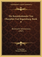 Die Kunstdenkmaler Von Oberpfalz Und Regensburg, Book 8: Bezirksamt Vohenstrauss (1907) 0274075466 Book Cover