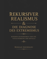 Rekursiver Realismus & Die Diagnose des Extremismus: Binärer Extremismus und die Totalisierung der Details (German Edition) B0H2F5NLZR Book Cover