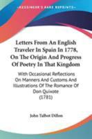 Letters From An English Traveler In Spain In 1778, On The Origin And Progress Of Poetry In That Kingdom: With Occasional Reflections On Manners And ... Of The Romance Of Don Quixote 0548577110 Book Cover