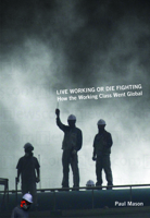 Live Working or Die Fighting: How the Working Class Went Global 1608460703 Book Cover