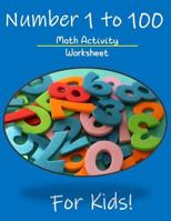 Numbers 1 to 100 Math Activity Worksheet for Kids: Math Teachers Students, 1 to 100 Worksheet 1071238035 Book Cover