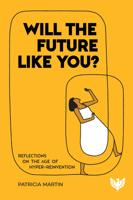 Will the Future Like You?: Reflections on the Age of Hyper-Reinvention 1800133081 Book Cover