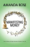 Manifesting Money: How to Master and Apply Abundance Mindset In Your Life 1091778280 Book Cover