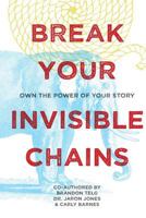 Break Your Invisible Chains: Own The Power Of Your Story 0997335408 Book Cover
